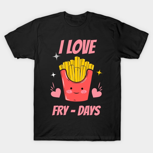 I Love Fry-Days T-Shirt by Mad Art